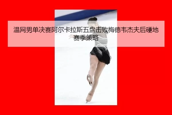 wen-wang-nan-dan-jue-sai-a-er-ka-la-si-wu-pan-ji-bai-mei-de-wei-jie-fu-hou-ying-di-sai-ji-ce-lve-2-442.jpg